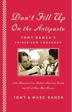 Don't Fill Up on the Antipasto: Tony Danza's Father-Son Cookbook - Tony Danza