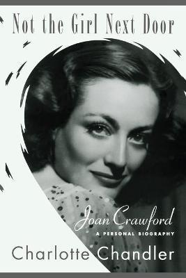 Not the Girl Next Door: Joan Crawford, a Personal Biography - Charlotte Chandler