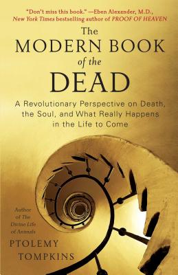 Modern Book of the Dead: A Revolutionary Perspective on Death, the Soul, and What Really Happens in the Life to Come - Ptolemy Tompkins