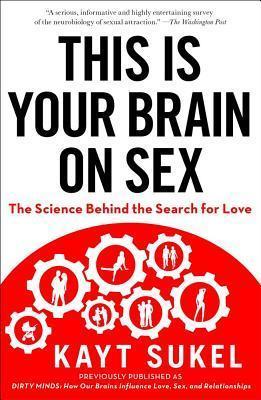 This Is Your Brain on Sex: The Science Behind the Search for Love - Kayt Sukel