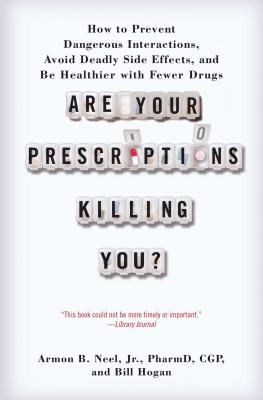 Are Your Prescriptions Killing You?: How to Prevent Dangerous Interactions, Avoid Deadly Side Effects, and Be Healthier with Fewer Drugs - Armon B Neel Jr Pharmd