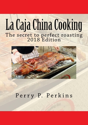 Coperta cărții 'La Caja China Cooking: The secret to perfect roasting - Perry P. Perkins'