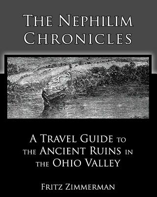 The Nephilim Chronicles: A Travel Guide to the Ancient Ruins in the Ohio Valley - Fritz Zimmerman