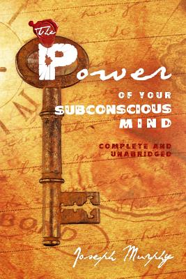 The Power of Your Subconscious Mind: Complete and Unabridged - Joseph Murphy
