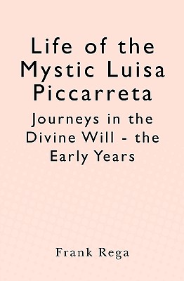 Life of the Mystic Luisa Piccarreta: Journeys in the Divine Will - the Early Years - Frank Rega
