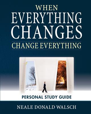 When Everything Changes, Change Everything: Workbook and Study Guide - Neale Donald Walsch