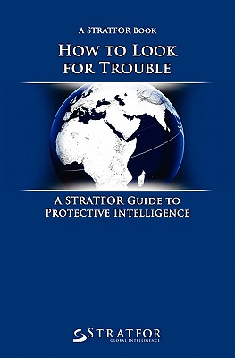 How to Look for Trouble: A Stratfor Guide to Protective Intelligence - Stratfor