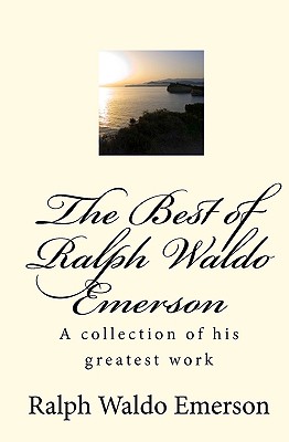 The Best of Ralph Waldo Emerson: A collection of his greatest work - Joseph Anthony Amoroso