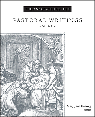 The Annotated Luther, Volume 4: Pastoral Writings - Mary Jane Haemig