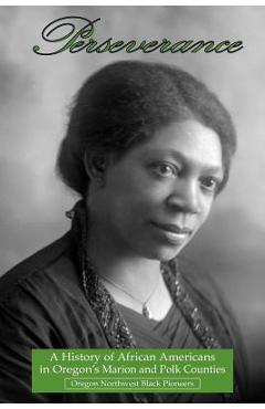 Coperta cărții 'Perseverance: A History of African Americans in Oregon's Marion and Polk Counties - Oregon Northwest Black Pioneers'