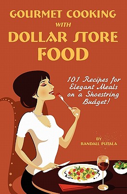 Gourmet Cooking with Dollar Store Food - Randall John Putala