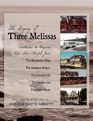 The Legacy of Three Melissas: Authentic and Original Cape Ann Recipes - Melissa Smith Abbott