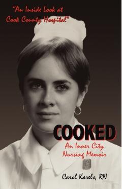 Cooked: An Inner City Nursing Memoir - Carol Karels