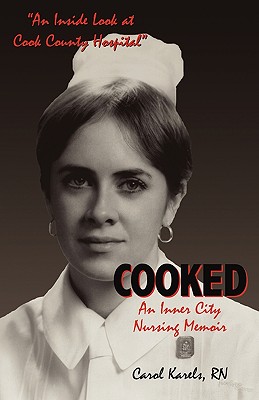 Cooked: An Inner City Nursing Memoir - Carol Karels