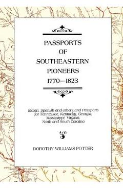 Poza produsului Passports of Southeastern Pioneers, 1770-1823: Indian, Spanish and Other Land Passports for Tennessee, Kentucky, Georgia, Mississippi, Virginia, North - Dorothy Williams Potter