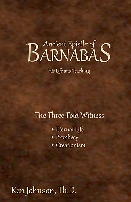 Ancient Epistle of Barnabas: His Life and Teachings - Ken Johnson Th D.