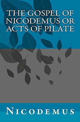 The Gospel of Nicodemus or Acts of Pilate - Nicodemus
