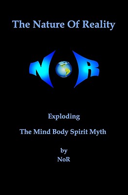 The Nature Of Reality: Exploding The Mind Body Spirit Myth - Nor