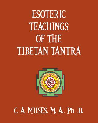 Esoteric Teachings of the Tibetan Tantra - C. A. Muses Ph. D.