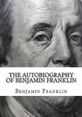 The Autobiography of Benjamin Franklin: (Large Print Edition of Benjamin Franklin Autobiography) - Benjamin Franklin