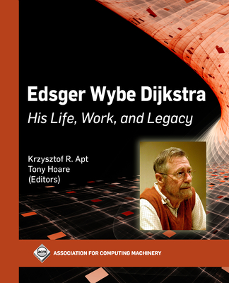 Edsger Wybe Dijkstra: His Life, Work, and Legacy - Krzysztof R. Apt