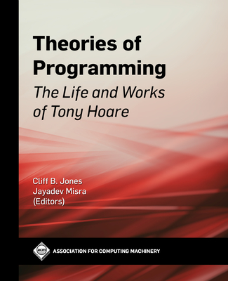 Theories of Programming: The Life and Works of Tony Hoare - Cliff B. Jones