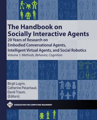 The Handbook on Socially Interactive Agents: 20 Years of Research on Embodied Conversational Agents, Intelligent Virtual Agents, and Social Robotics V - Birgit Lugrin