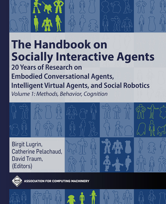 The Handbook on Socially Interactive Agents: 20 Years of Research on Embodied Conversational Agents, Intelligent Virtual Agents, and Social Robotics V - Birgit Lugrin