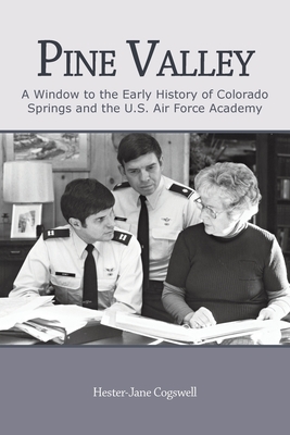 Pine Valley: A Window to the Early History of Colorado Springs and the U.S. Air Force Academy - Hester-jane Cogswell