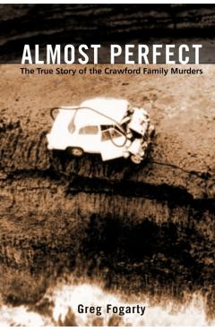 Almost Perfect: The True Story of the Crawford Family Murders - Greg Fogarty