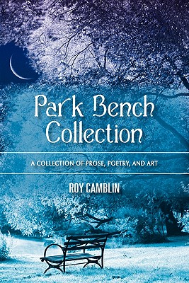 Park Bench Collection: A Collection of Prose, Poetry, and Art - Roy Camblin