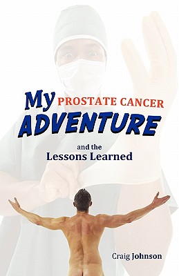 My Prostate Cancer Adventure, and the Lessons Learned - Craig Johnson