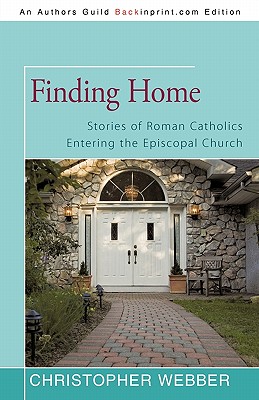 Finding Home: Stories of Roman Catholics Entering the Episcopal Church - Christopher Webber
