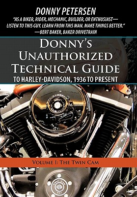 Donny's Unauthorized Technical Guide to Harley-Davidson, 1936 to Present: Volume I: The Twin CAM - Donny Petersen