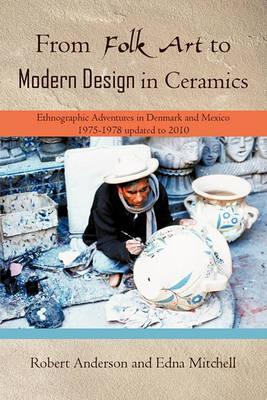 From Folk Art to Modern Design in Ceramics: Ethnographic Adventures in Denmark and Mexico 1975-1978 updated 2010 - Robert Anderson