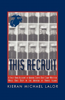 This Recruit: A Firsthand Account of Marine Corps Boot Camp, Written While Knee-Deep in the Mayhem of Parris Island - Kieran Michael Lalor