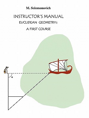Instructor's Manual to Euclidean Geometry: A First Course - Mark Solomonovich