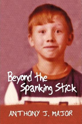 Beyond the Spanking Stick - Anthony J. Major