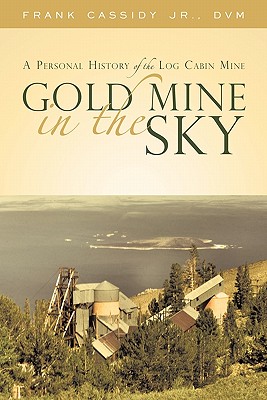 Gold Mine in the Sky: A Personal History of the Log Cabin Mine - Frank Cassidy Dvm