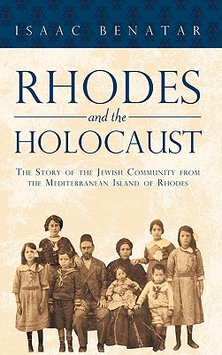 Rhodes and the Holocaust: The Story of the Jewish Community from the Mediterranean Island of Rhodes - Isaac Benatar