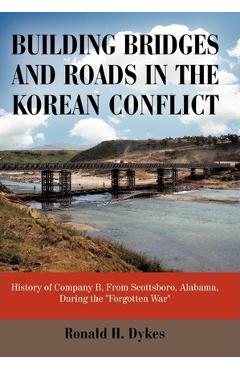 Poza produsului Building Bridges and Roads in the Korean Conflict: History of Company B, from Scottsboro, Alabama, During the Forgotten War - H. Dykes Ronald H. Dykes