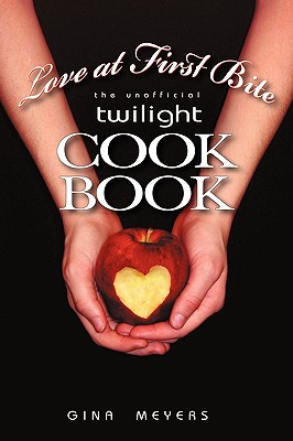 Love at First Bite: The Unofficial Twilight Cookbook - Meyers Gina Meyers