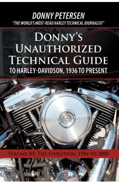 Donny's Unauthorized Technical Guide to Harley-Davidson, 1936 to Present: Volume III: The Evolution: 1984 to 2000 - Donny Petersen