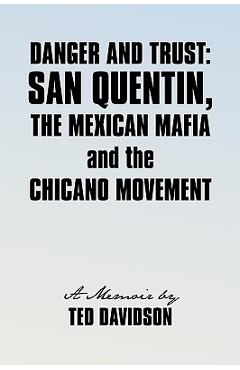 Coperta cărții 'Danger and Trust: San Quentin, the Mexican Mafia and the Chicano Movement - Davidson Ted Davidson'