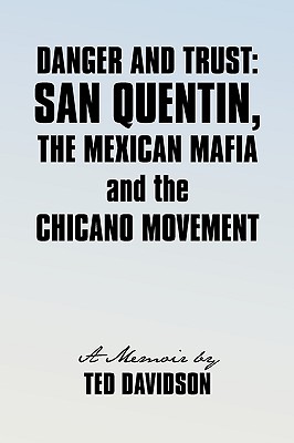 Danger and Trust: San Quentin, the Mexican Mafia and the Chicano Movement - Davidson Ted Davidson