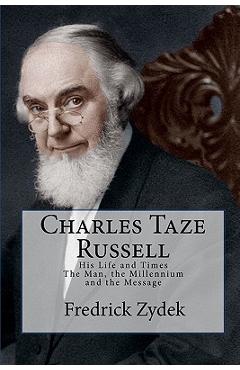 Poza produsului Charles Taze Russell: His Life and Times: The Man, the Millennium and the Message - Fredrick Zydek