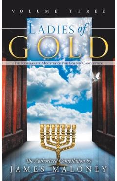 Coperta cărții 'Ladies of Gold, Volume Three: The Remarkable Ministry of the Golden Candlestick - James Maloney'