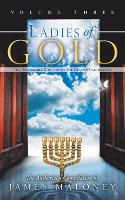 Ladies of Gold, Volume Three: The Remarkable Ministry of the Golden Candlestick - James Maloney