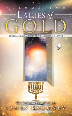 Ladies of Gold, Volume 2: The Remarkable Ministry of the Golden Candlestick - James Maloney