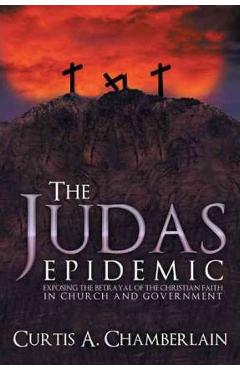 Coperta cărții 'The Judas Epidemic: Exposing the Betrayal of the Christian Faith in Church and Government - Curtis A. Chamberlain'